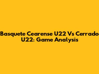 Basquete Cearense U22 Vs Cerrado U22: Game Analysis