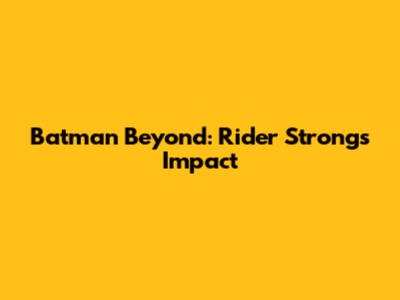 Batman Beyond: Rider Strong's Impact