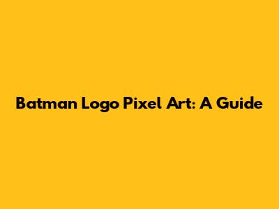 Batman Logo Pixel Art: A Guide