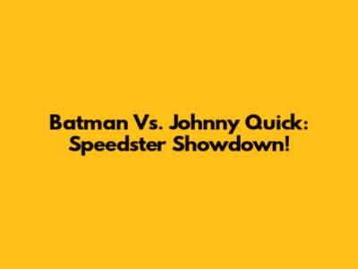 Batman Vs. Johnny Quick: Speedster Showdown!
