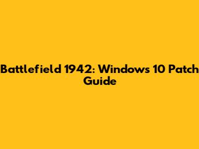 Battlefield 1942: Windows 10 Patch Guide