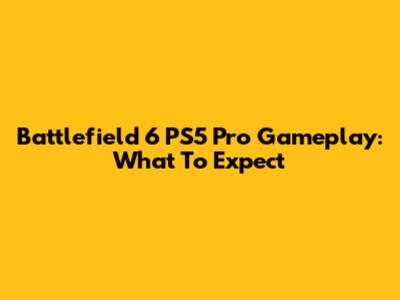 Battlefield 6 PS5 Pro Gameplay: What To Expect