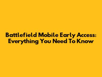 Battlefield Mobile Early Access: Everything You Need To Know
