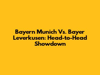 Bayern Munich Vs. Bayer Leverkusen: Head-to-Head Showdown