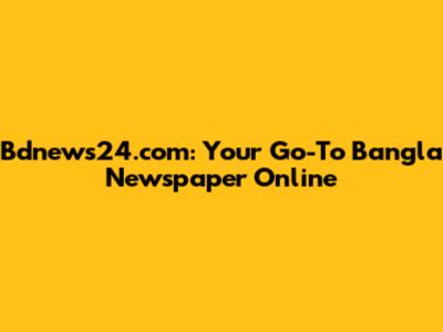 Bdnews24.com: Your Go-To Bangla Newspaper Online