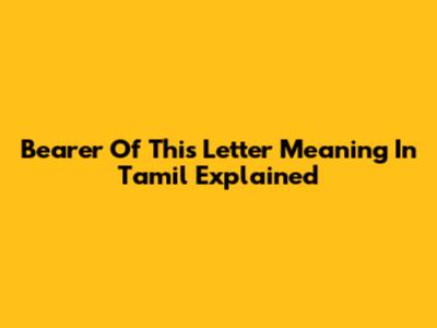 Bearer Of This Letter Meaning In Tamil Explained