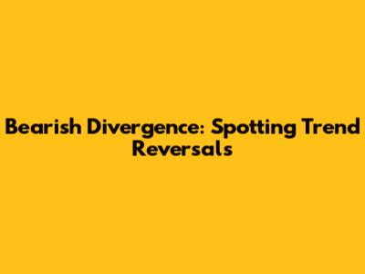 Bearish Divergence: Spotting Trend Reversals
