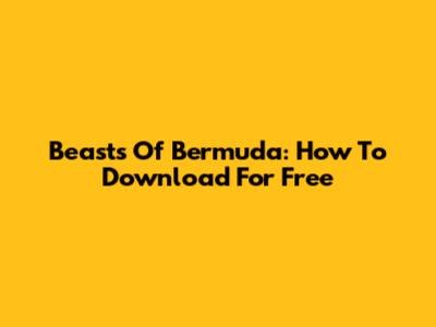 Beasts Of Bermuda: How To Download For Free
