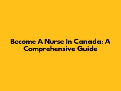 Become A Nurse In Canada: A Comprehensive Guide