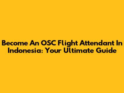 Become An OSC Flight Attendant In Indonesia: Your Ultimate Guide