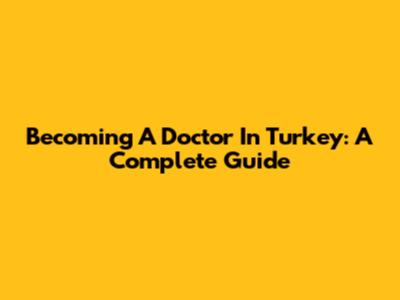Becoming A Doctor In Turkey: A Complete Guide