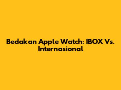 Bedakan Apple Watch: IBOX Vs. Internasional