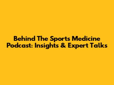 Behind The Sports Medicine Podcast: Insights & Expert Talks