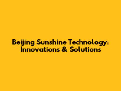 Beijing Sunshine Technology: Innovations & Solutions