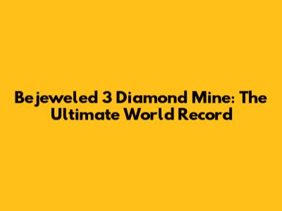 Bejeweled 3 Diamond Mine: The Ultimate World Record
