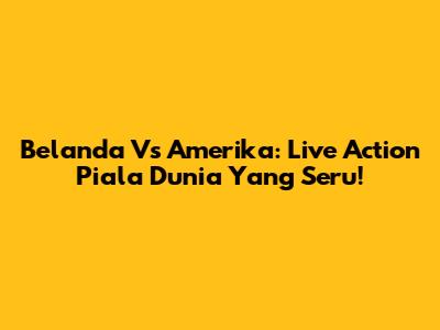 Belanda Vs Amerika: Live Action Piala Dunia Yang Seru!