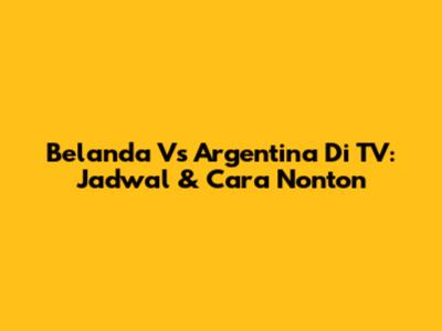 Belanda Vs Argentina Di TV: Jadwal & Cara Nonton