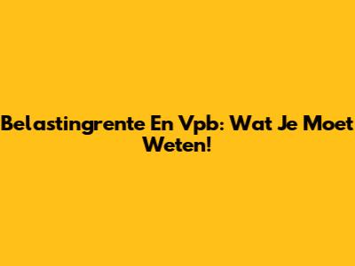Belastingrente En Vpb: Wat Je Moet Weten!