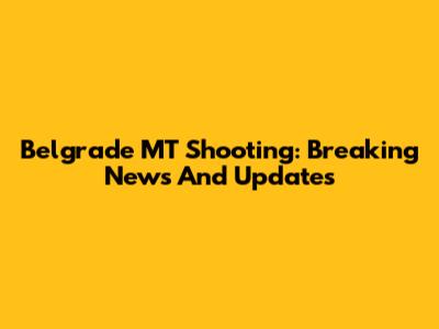 Belgrade MT Shooting: Breaking News And Updates