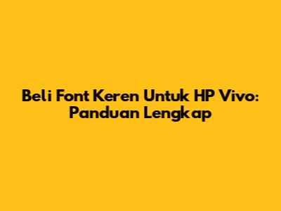 Beli Font Keren Untuk HP Vivo: Panduan Lengkap