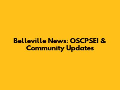 Belleville News: OSCPSEI & Community Updates