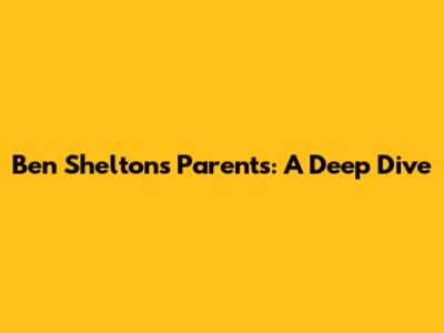 Ben Shelton's Parents: A Deep Dive