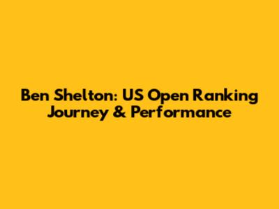 Ben Shelton: US Open Ranking Journey & Performance