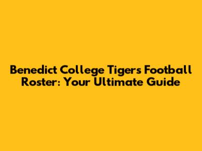 Benedict College Tigers Football Roster: Your Ultimate Guide