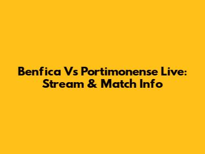 Benfica Vs Portimonense Live: Stream & Match Info