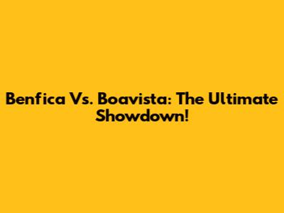 Benfica Vs. Boavista: The Ultimate Showdown!