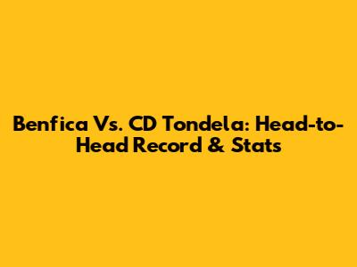 Benfica Vs. CD Tondela: Head-to-Head Record & Stats