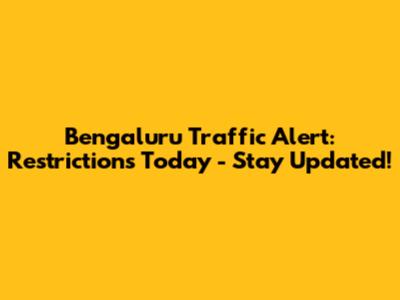 Bengaluru Traffic Alert: Restrictions Today - Stay Updated!