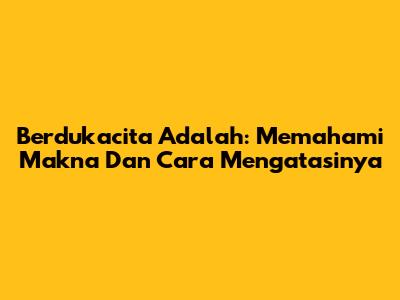 Berdukacita Adalah: Memahami Makna Dan Cara Mengatasinya