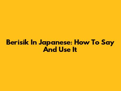 Berisik In Japanese: How To Say And Use It