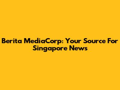 Berita MediaCorp: Your Source For Singapore News