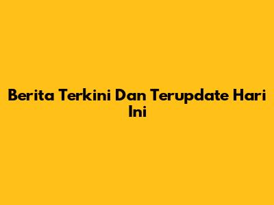 Berita Terkini Dan Terupdate Hari Ini