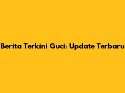Berita Terkini Guci: Update Terbaru