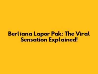 Berliana Lapor Pak: The Viral Sensation Explained!