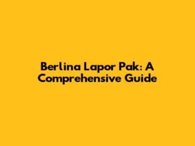 Berlina Lapor Pak: A Comprehensive Guide