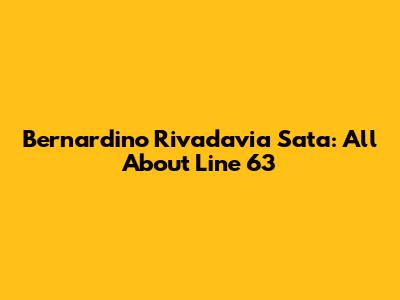 Bernardino Rivadavia Sata: All About Line 63