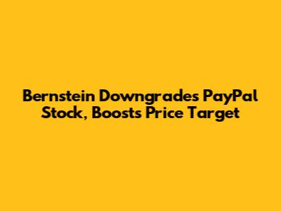 Bernstein Downgrades PayPal Stock, Boosts Price Target