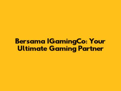 Bersama IGamingCo: Your Ultimate Gaming Partner