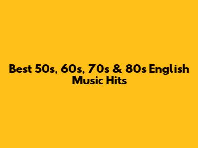 Best 50s, 60s, 70s & 80s English Music Hits