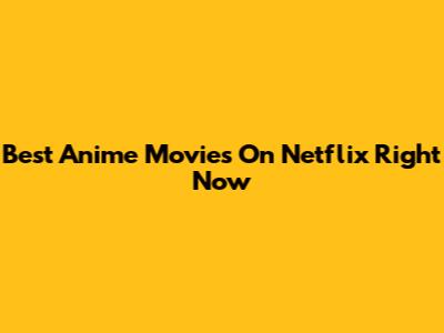 Best Anime Movies On Netflix Right Now