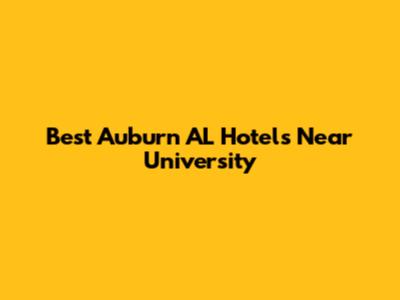Best Auburn AL Hotels Near University