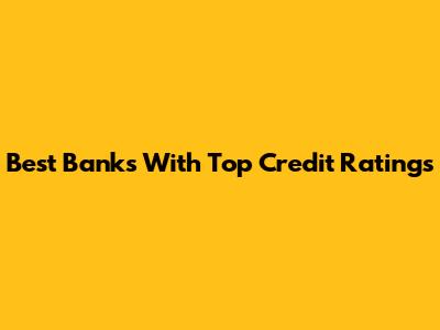 Best Banks With Top Credit Ratings