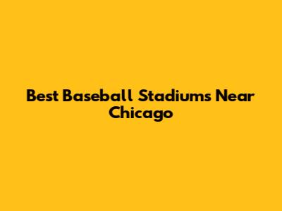 Best Baseball Stadiums Near Chicago