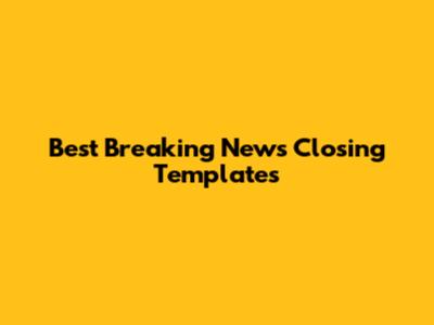 Best Breaking News Closing Templates