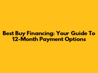 Best Buy Financing: Your Guide To 12-Month Payment Options