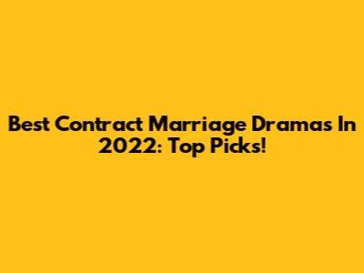 Best Contract Marriage Dramas In 2022: Top Picks!